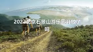 2022北京石景山游樂園開放了嗎